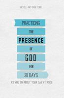 Practicing God's Presence: A Thirty-Day Adventure 1490861661 Book Cover