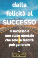 Dalla Felicità al Successo: Il successo è uno stato mentale che solo la felicità può generare (La felicità è una scelta) (Italian Edition) B0B66Z8721 Book Cover