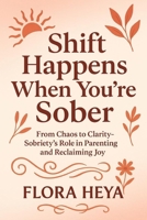 Shift Happens When You’re Sober: From Chaos To Clarity – Sobriety’s Role In Parenting And Reclaiming Joy B0FSDS4LZV Book Cover