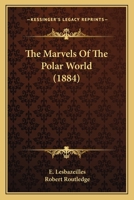 The Marvels Of The Polar World 1018228969 Book Cover