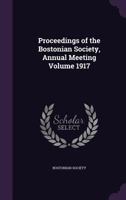 Proceedings of the Bostonian Society, Annual Meeting Volume 1917 1355440149 Book Cover