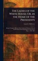 The Ladies of the White House; Or, in the Home of the Presidents 1023494183 Book Cover