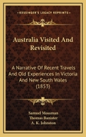 Australia, visited and revisited: a narrative of recent travels and old experiences in Victoria and New South Wales 1165344874 Book Cover
