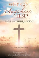 Why Go Anywhere Else?: Hope and TRUTH for Today 1662810628 Book Cover