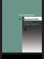 The Anthropology of Organizations 0415087473 Book Cover