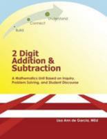 2 Digit Addition and Subtraction: A Mathematics Unit Based on Inquiry, Problem Solving, and Student Discourse 0986091766 Book Cover