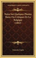 Notes Sur Quelques Plantes Rares Ou Critiques De La Belgique (1862) 1160207356 Book Cover