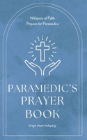 Paramedic's Prayer Book: Whispers of Power - Prayers For Christian Paramedics - A Small Gift Of Encouragement and Strength For First Responders B0CTPTPHZB Book Cover