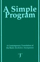 A Simple Program: A Contemporary Translation of the Book Alcoholics Anonymous 0786881364 Book Cover