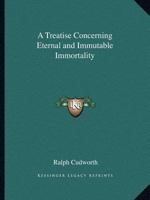 A Treatise Concerning Eternal and Immutable Immortality 0766167860 Book Cover