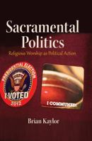 Sacramental Politics: Religious Worship as Political Action 143312615X Book Cover