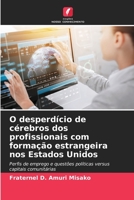 O desperdício de cérebros dos profissionais com formação estrangeira nos Estados Unidos: Perfis de emprego e questões políticas versus capitais comunitárias 6205971453 Book Cover