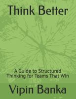 Think Better: A Guide to Structured Thinking for Teams That Win B0G5F5731M Book Cover
