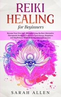 Reiki Healing for Beginners: Become Your Own Self-Therapist Using the Best Alternative Therapeutic Strategies to Increase your Energy, Happiness and Mindfulness While Relieving Stress and Anxiety 1801446245 Book Cover