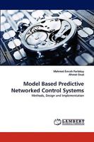 Model Based Predictive Networked Control Systems: Methods, Design and Implementation 3838353749 Book Cover