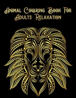 Animal Coloring Book for Adults Relaxation: Awesome 100+ Coloring Animals, Birds, Mandalas, Butterflies, Flowers, Paisley Patterns, Garden Designs, and Amazing Swirls for Adults Relaxation 1710049855 Book Cover