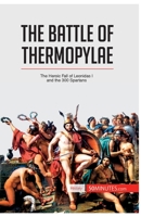 The Battle of Thermopylae: The Heroic Fall of Leonidas I and the 300 Spartans 2806276632 Book Cover