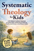 Systematic Theology for Kids: A 52-Week Guided Journey to Help Kids Understand Biblical Truths and Grow a Confident Faith (Faith Foundations) B0H7FP6MKF Book Cover