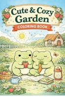 Cute & Cozy Garden Coloring Book: A Gentle Coloring Journey filled with Frogs, Flowers, and Calm Moments 197088312X Book Cover