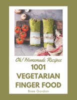 Oh! 1001 Homemade Vegetarian Finger Food Recipes: A Must-have Homemade Vegetarian Finger Food Cookbook for Everyone B08L4CPVHD Book Cover