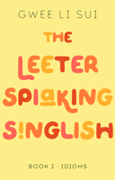 The Leeter Spiaking Singlish: Book 2: Idioms 9815009613 Book Cover