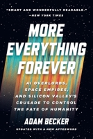 More Everything Forever: AI Overlords, Space Empires, and Silicon Valley's Crusade to Control the Fate of Humanity 1541609689 Book Cover