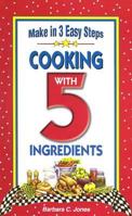 Cooking With 5 Ingredients: Appetizers & Beverages Breads, Brunch & Breakfast, Soups, Salades & Sandwiches, Vegetables & Side Dishes, Main Dishes, Sweets : Recipes With 5 ingredi 1931294100 Book Cover