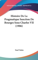 Histoire De La Pragmatique Sanction De Bourges Sous Charles Vii 1142560872 Book Cover