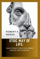 Stoic Way of Life: Daily Practices for Inner Peace and Wisdom B0CLRX8MCB Book Cover