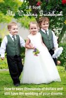 The Wedding Guidebook: How to Save Thousands of Dollars and Still Have the Wedding of Your Dreams! 0993684114 Book Cover