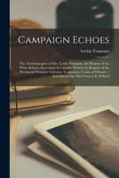 Campaign Echoes [microform]: the Autobiography of Mrs. Letitia Youmans, the Pioneer of the White Ribbon Movement in Canada: Written by Request of the ... / Introduction by Miss Frances E. Willard 1015203892 Book Cover