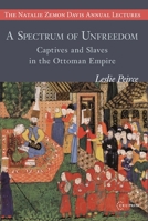 A Spectrum of Unfreedom: Captives and Slaves in the Ottoman Empire (The Natalie Zemon Davis Annual Lectures Series) 9633863996 Book Cover