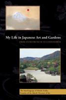 My Life in Japanese Art and Gardens: From Entrepreneur to Connoisseur 1933330864 Book Cover