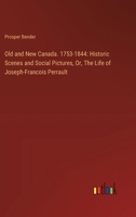 Old and New Canada. 1753-1844: Historic Scenes and Social Pictures, Or, The Life of Joseph-Francois Perrault 3385017475 Book Cover