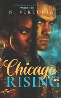 Chicago Rising: A Steamy BWWM Interracial Billionaire Opposites Attract Forbidden Love Second Chance Corporate Hero Activist Romance (Chicago Nights) B0F3VWJLQW Book Cover