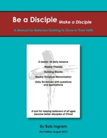 Be a Disciple, Make a Disciple Edition 1: A Manual for Believers Desiring to Grow in Their Faith B0C4MTG881 Book Cover