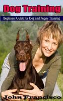 Dog Training: Beginners Guide for Dog and Puppy Training 1540495914 Book Cover