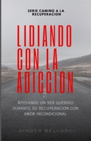 Lidiando Con La Adicción: Apoyando a un ser querido durante su recuperación con amor incondicional (Spanish Edition) B0CMV3T4TG Book Cover