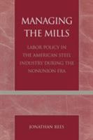 Managing the Mills: Labor Policy in the American Steel Industry During the Nonunion Era 0761827064 Book Cover