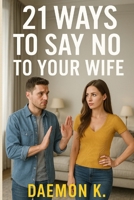 21 Ways to Say No to Your Wife B0FL6YTTPW Book Cover