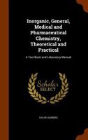 Inorganic General, Medical and Pharmaceutical Chemistry: Theoretical and Practical; a Text-Book and Laboratory Manual, Containing Theoretical, ... Equations and Mathematics; and Practical M 101670917X Book Cover