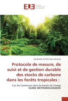 Protocole de mesure, de suivi et de gestion durable des stocks de carbone dans les forêts tropicales :: Cas du Cameroun dans le bassin du CongoGUIDE METHODOLOGIQUE 6203428043 Book Cover