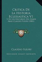 Critica De La Historia Eclesiastica V1: Y De Los Discursos Del Senor Abad Claudio Fleury (1801) 1166772969 Book Cover