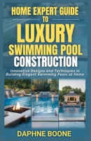 Home Expert Guide To Luxury Swimming Pool Construction: Innovative Designs and Techniques in Building Elegant Swimming Pools at Home B0DST49BQS Book Cover