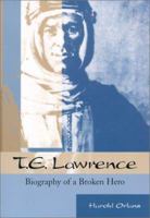 T.E. Lawrence: Biography of a Broken Hero 0786413077 Book Cover