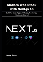 Modern Web Stack with Next.js 15: Build Full-Stack Apps with React, TypeScript, Tailwind, and Vercel B0FLPFY2FF Book Cover