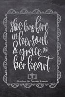 She Has Fire In Her Soul & Grace In Her Heart: Your Inspirational Christian Faith Gratitude Diary Notebook To Record, Remember, Reflect and To Achieve Total Happiness - Beautiful Chalk Design Modern C 1080463534 Book Cover