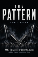 The Pattern: FTX: The Illusion of Decentralization and the System Beneath the Story (Crypto Hipster’s Curtain Calls) 1972991035 Book Cover
