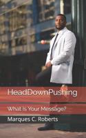 Headdownpushing: What Is Your Message? 0578422603 Book Cover