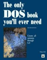 The Only DOS Book You'll Ever Need: What Every Hard Disk User Needs to Know about DOS-- And about the Utilities That Make DOS Easier to Use 0911625712 Book Cover